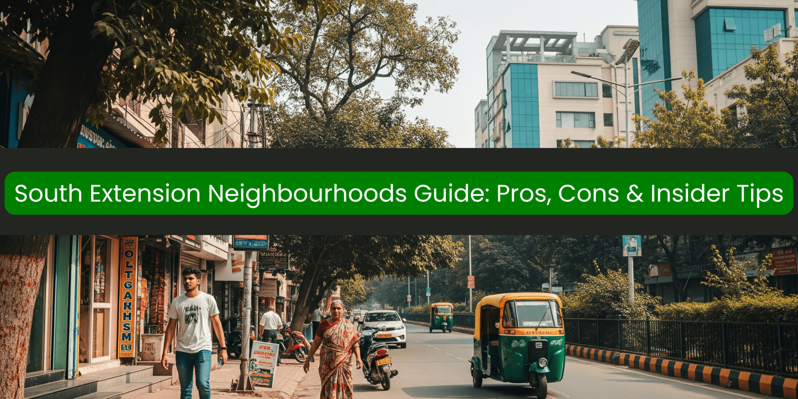 South Extension Neighbourhoods Guide: Pros, Cons & Insider Tips